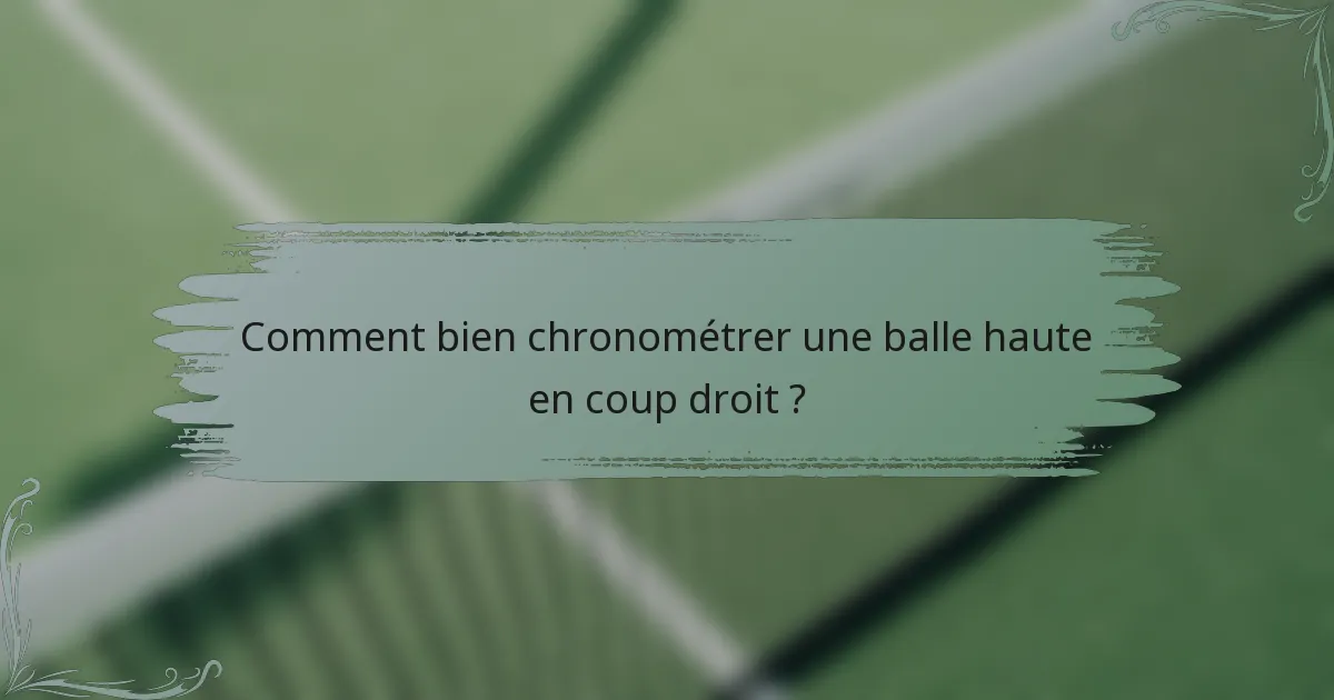 Comment bien chronométrer une balle haute en coup droit ?