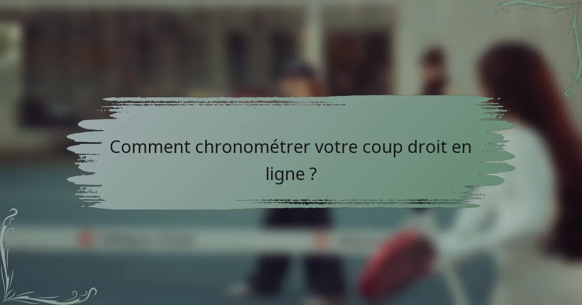 Comment chronométrer votre coup droit en ligne ?
