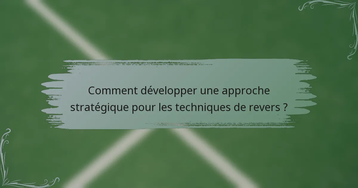 Comment développer une approche stratégique pour les techniques de revers ?