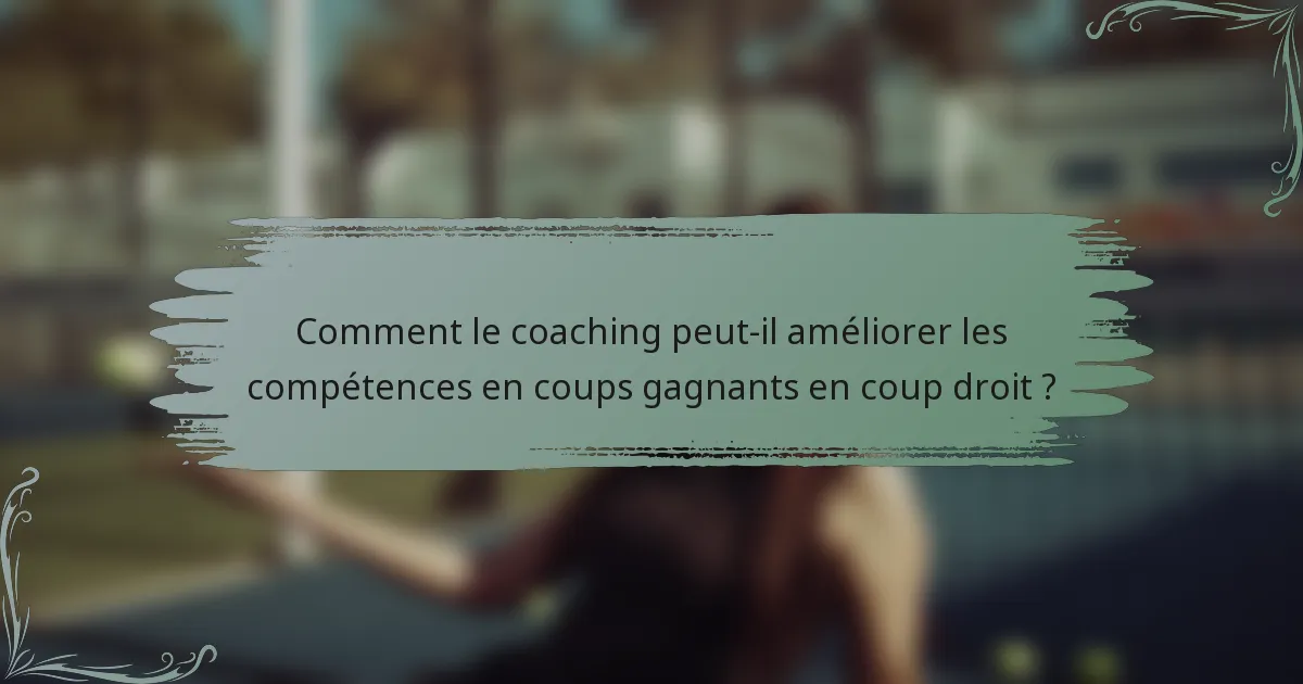 Comment le coaching peut-il améliorer les compétences en coups gagnants en coup droit ?