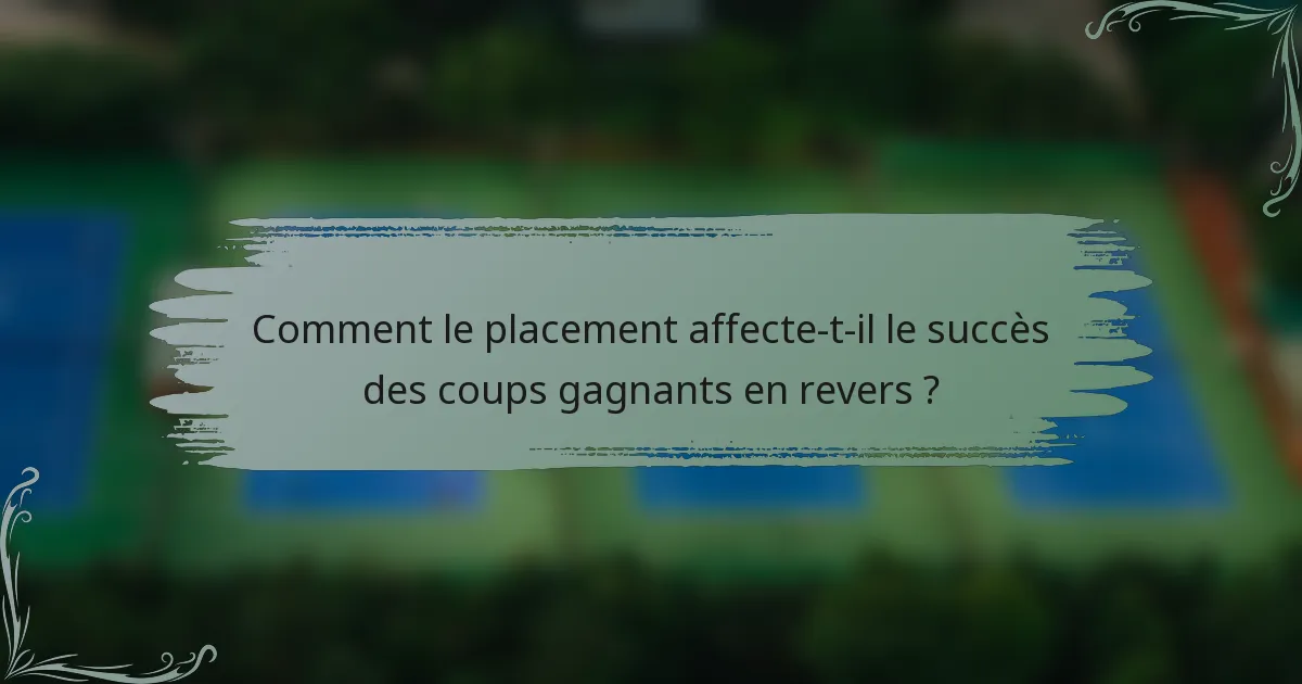 Comment le placement affecte-t-il le succès des coups gagnants en revers ?