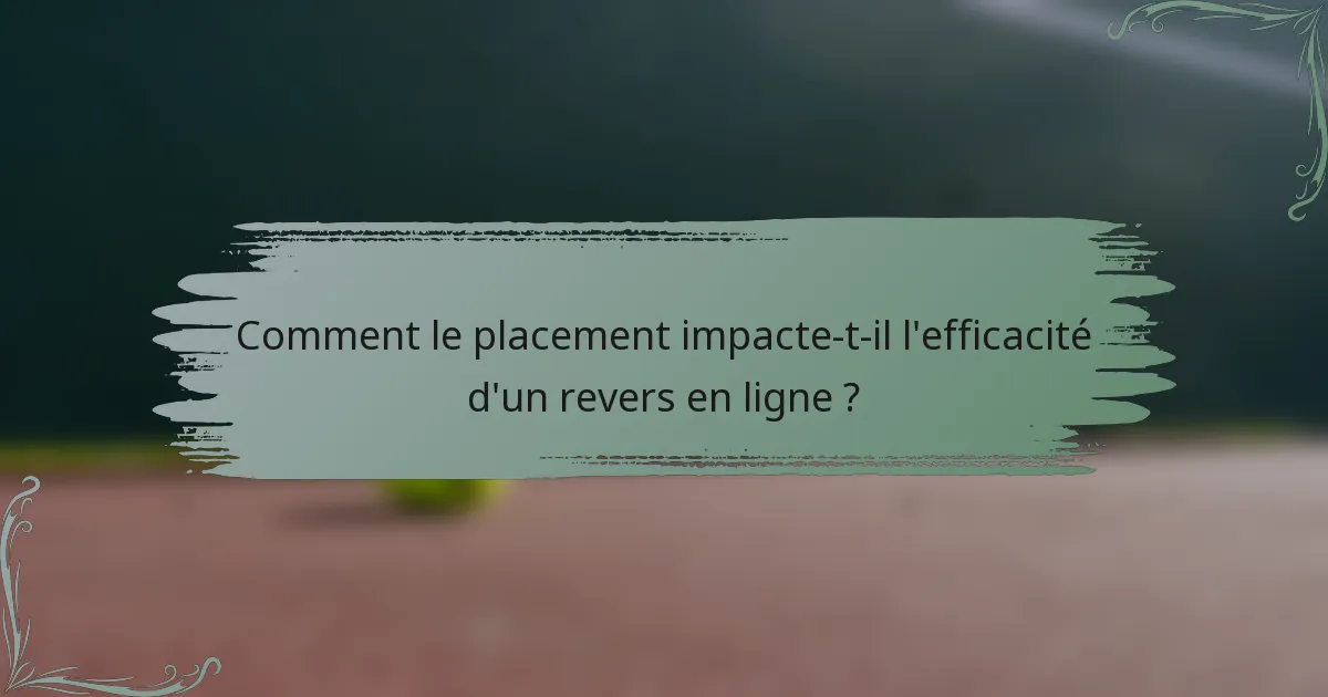 Comment le placement impacte-t-il l'efficacité d'un revers en ligne ?