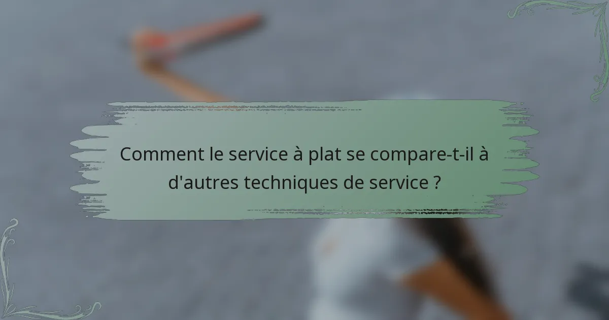 Comment le service à plat se compare-t-il à d'autres techniques de service ?