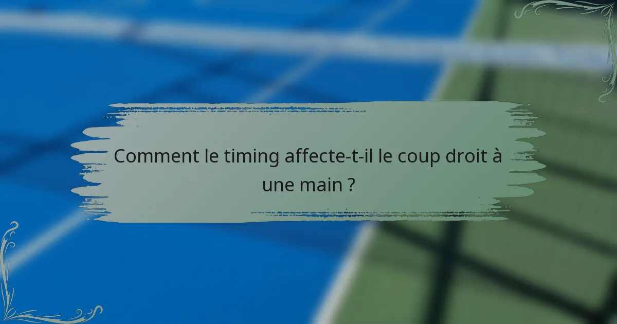 Comment le timing affecte-t-il le coup droit à une main ?