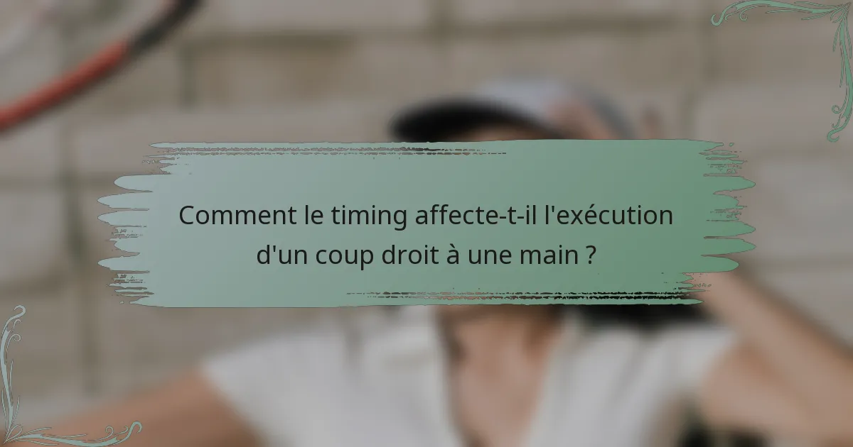 Comment le timing affecte-t-il l'exécution d'un coup droit à une main ?