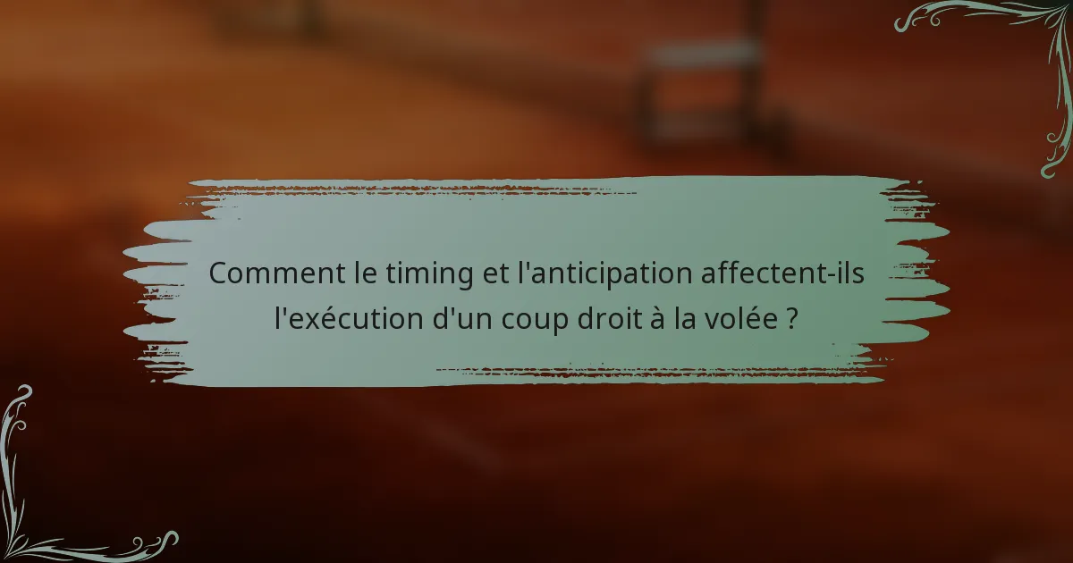 Comment le timing et l'anticipation affectent-ils l'exécution d'un coup droit à la volée ?