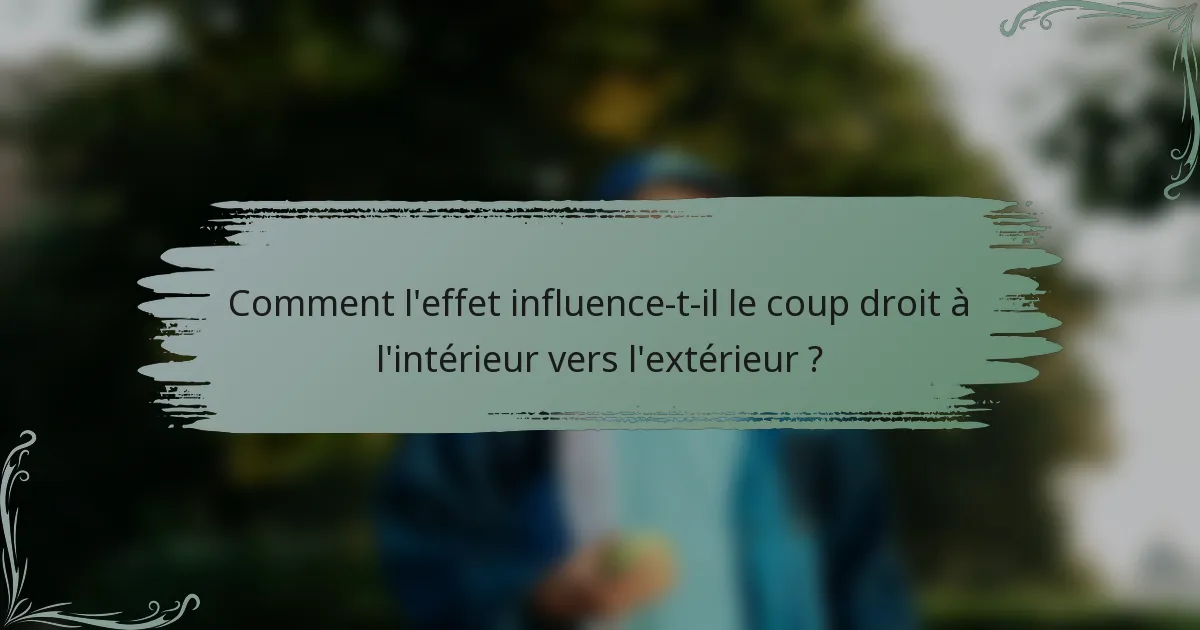 Comment l'effet influence-t-il le coup droit à l'intérieur vers l'extérieur ?