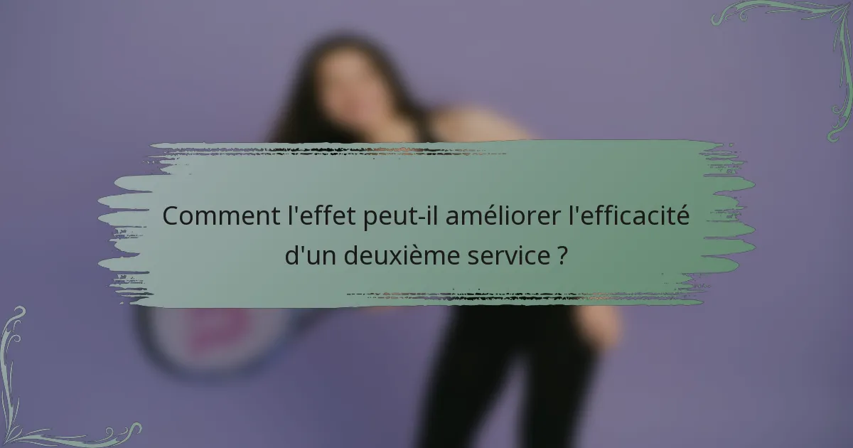 Comment l'effet peut-il améliorer l'efficacité d'un deuxième service ?
