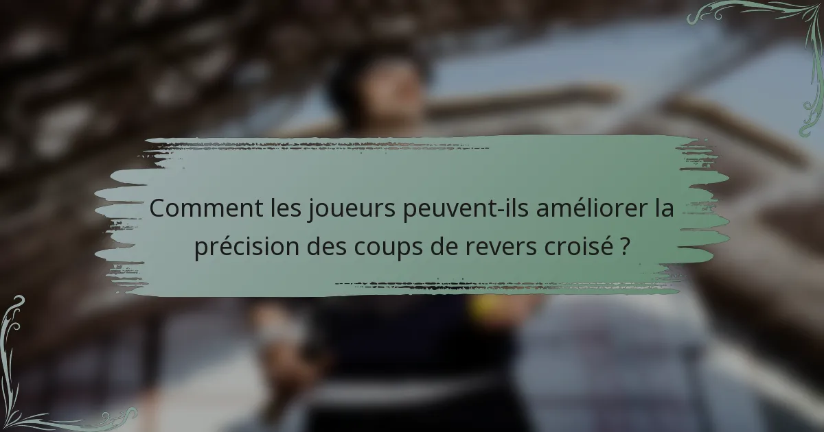 Comment les joueurs peuvent-ils améliorer la précision des coups de revers croisé ?