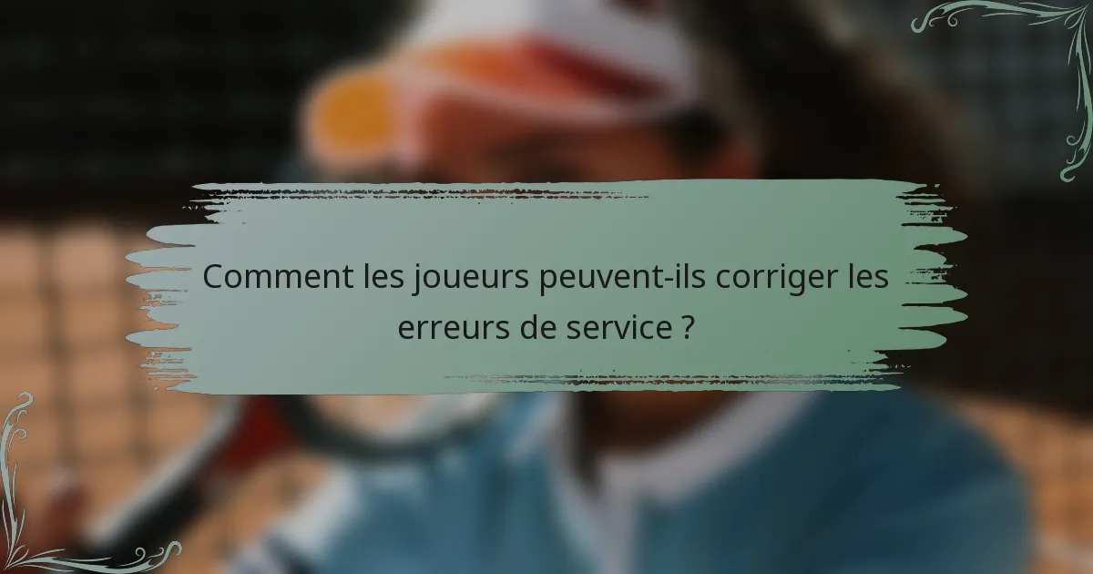 Comment les joueurs peuvent-ils corriger les erreurs de service ?