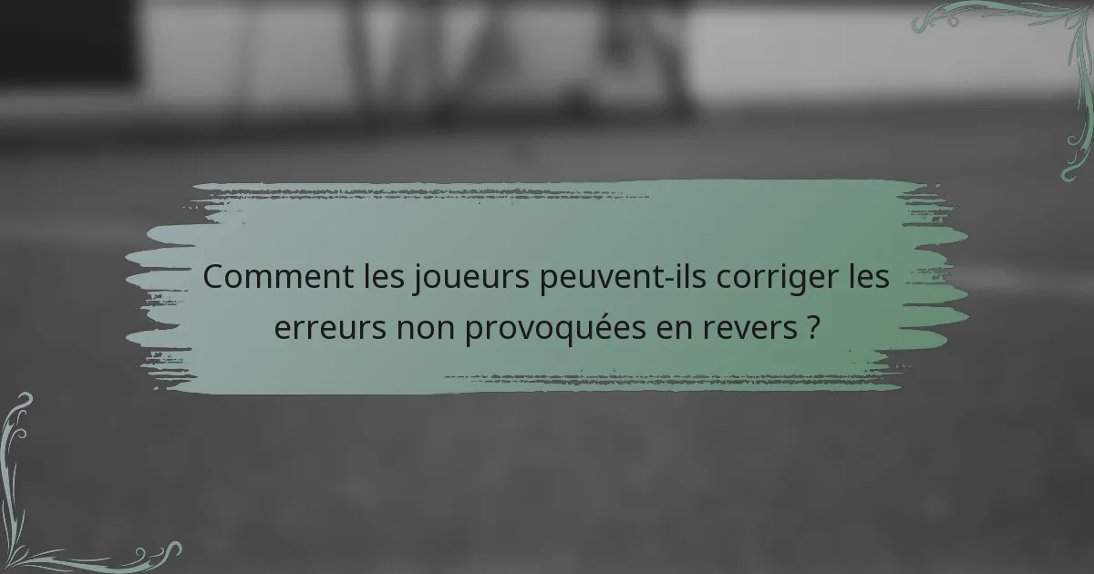Comment les joueurs peuvent-ils corriger les erreurs non provoquées en revers ?