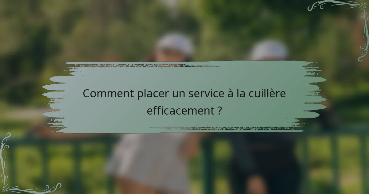 Comment placer un service à la cuillère efficacement ?