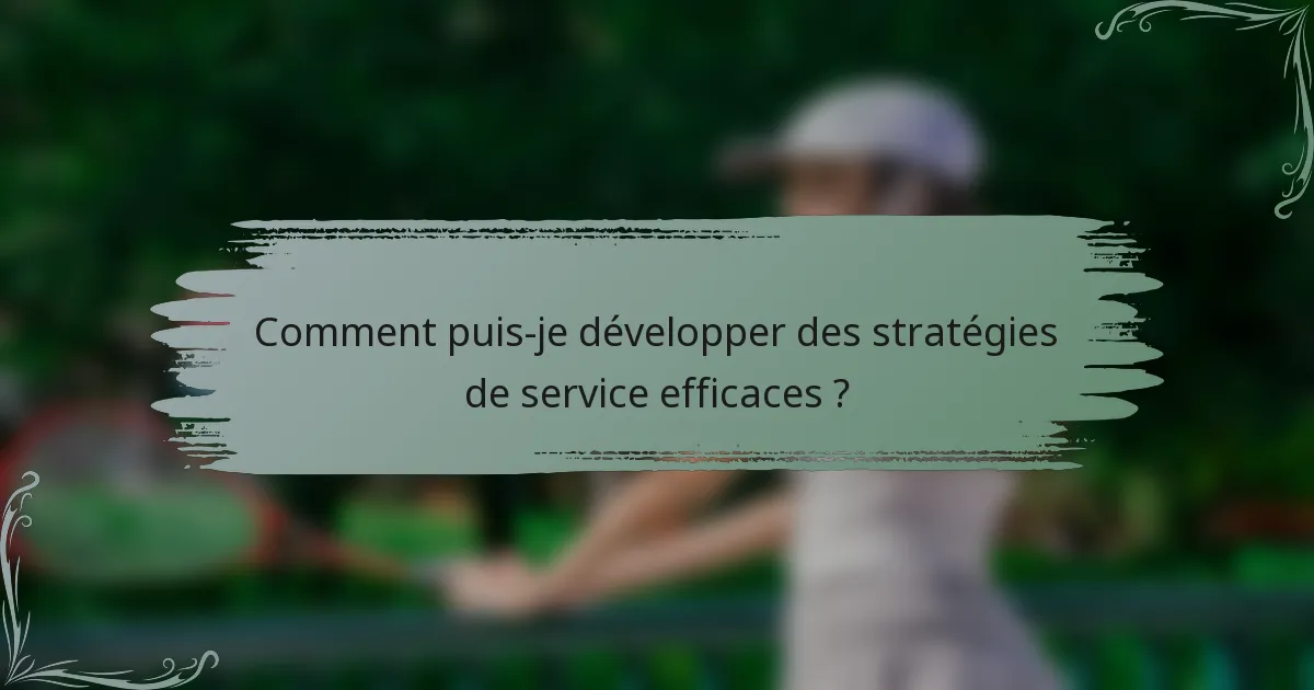 Comment puis-je développer des stratégies de service efficaces ?
