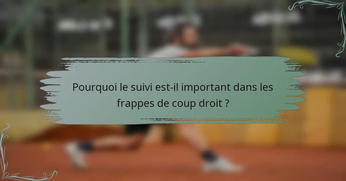 Pourquoi le suivi est-il important dans les frappes de coup droit ?