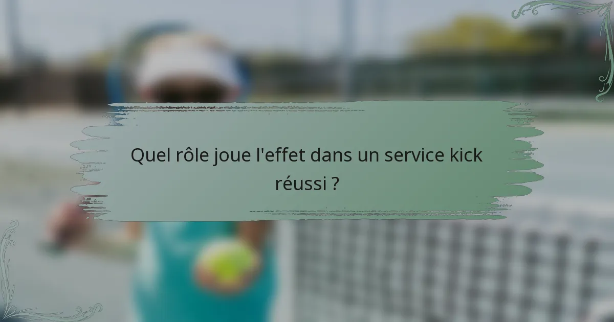 Quel rôle joue l'effet dans un service kick réussi ?