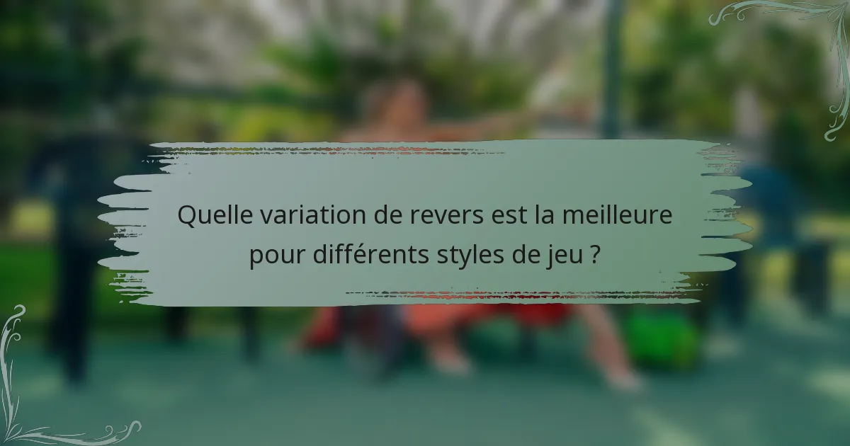 Quelle variation de revers est la meilleure pour différents styles de jeu ?