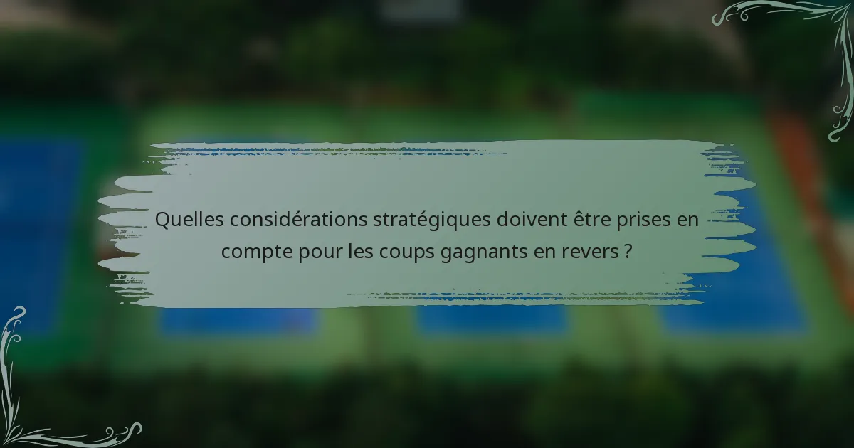 Quelles considérations stratégiques doivent être prises en compte pour les coups gagnants en revers ?