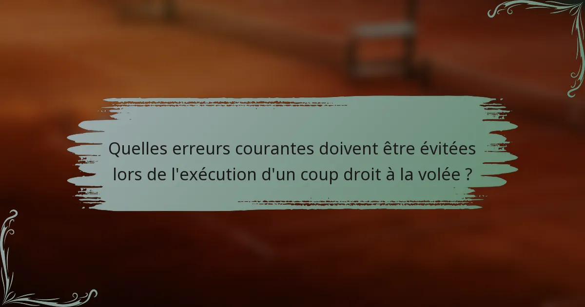 Quelles erreurs courantes doivent être évitées lors de l'exécution d'un coup droit à la volée ?