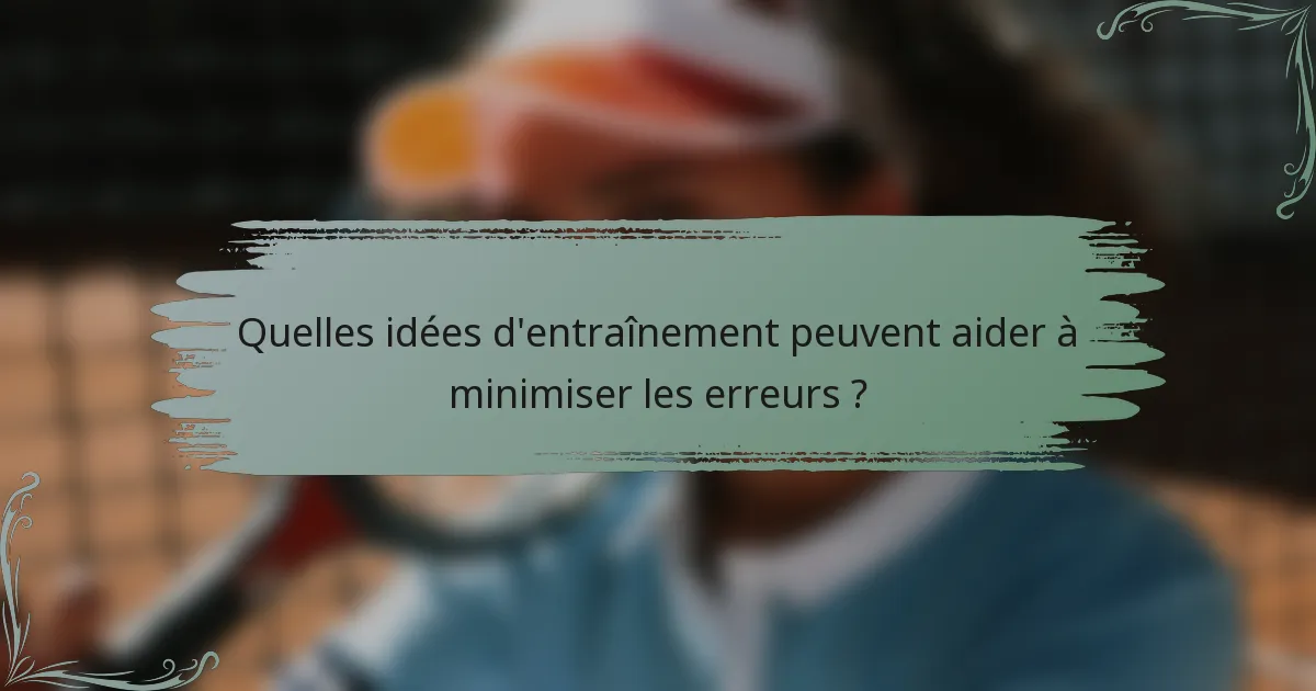 Quelles idées d'entraînement peuvent aider à minimiser les erreurs ?