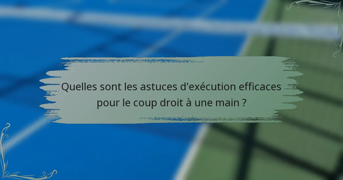 Quelles sont les astuces d'exécution efficaces pour le coup droit à une main ?
