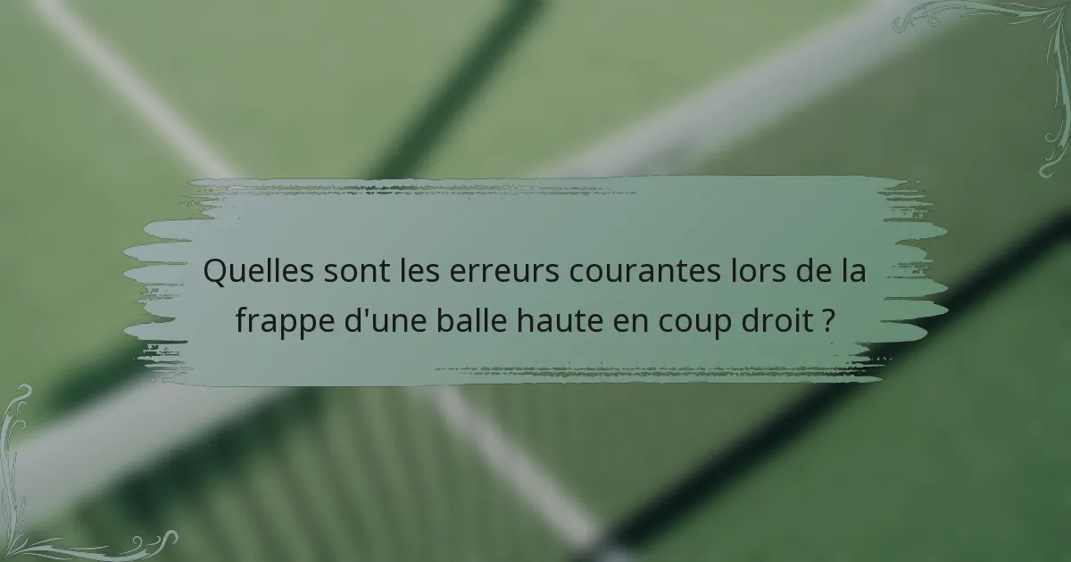 Quelles sont les erreurs courantes lors de la frappe d'une balle haute en coup droit ?