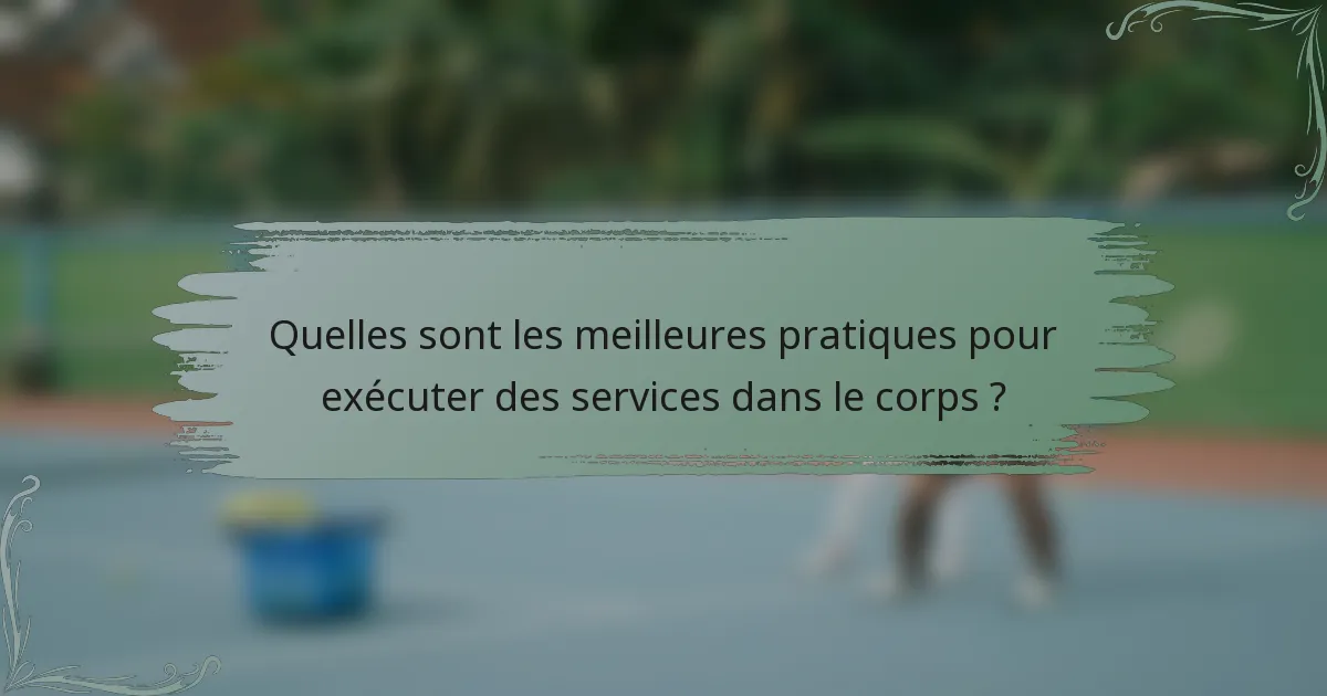 Quelles sont les meilleures pratiques pour exécuter des services dans le corps ?