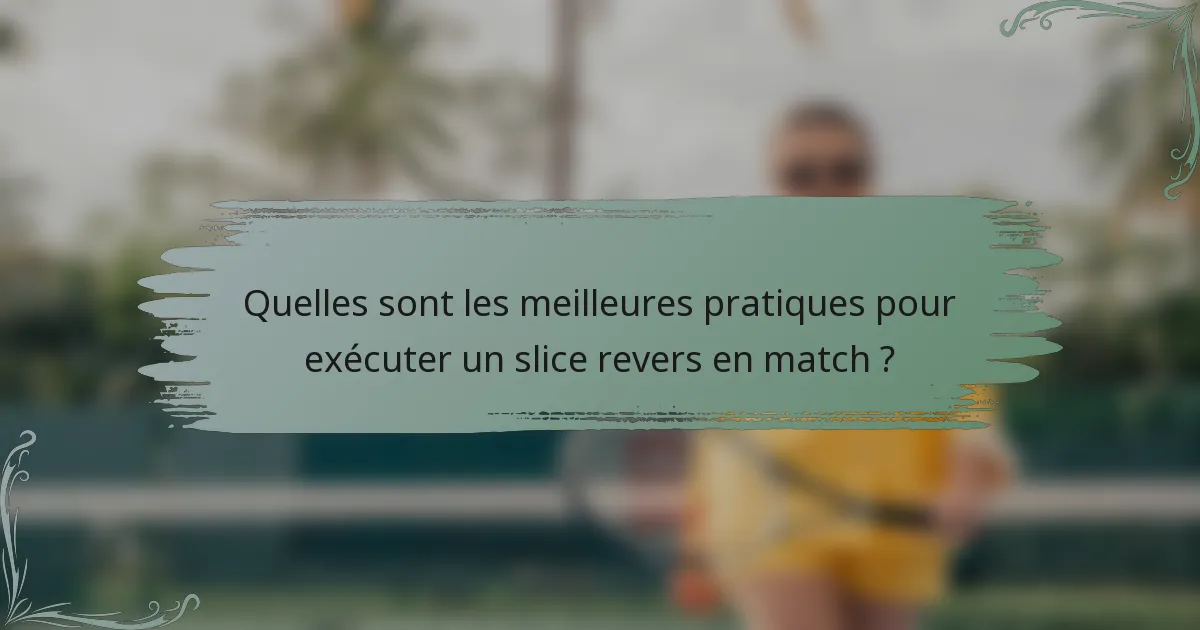 Quelles sont les meilleures pratiques pour exécuter un slice revers en match ?