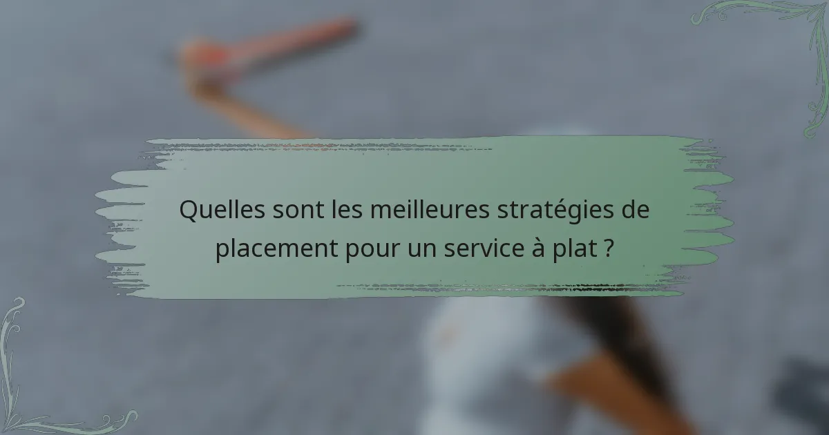Quelles sont les meilleures stratégies de placement pour un service à plat ?