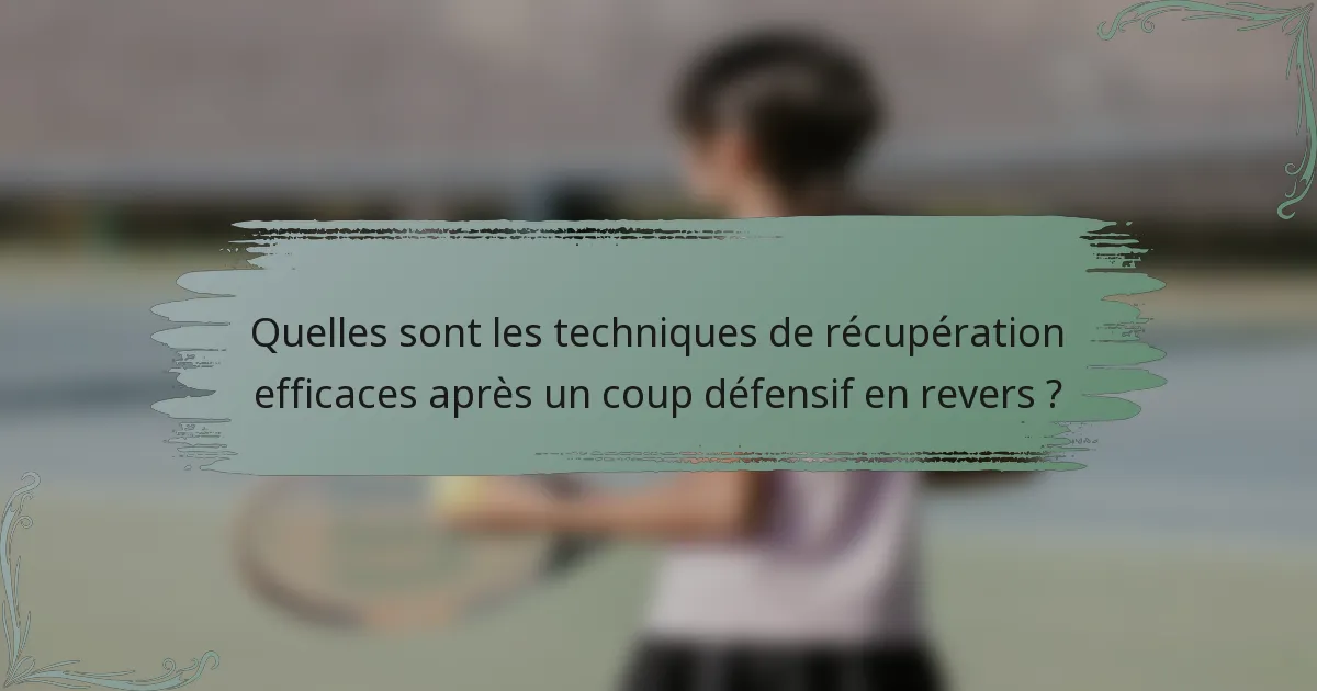Quelles sont les techniques de récupération efficaces après un coup défensif en revers ?