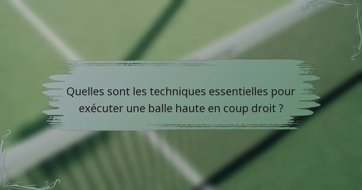 Quelles sont les techniques essentielles pour exécuter une balle haute en coup droit ?