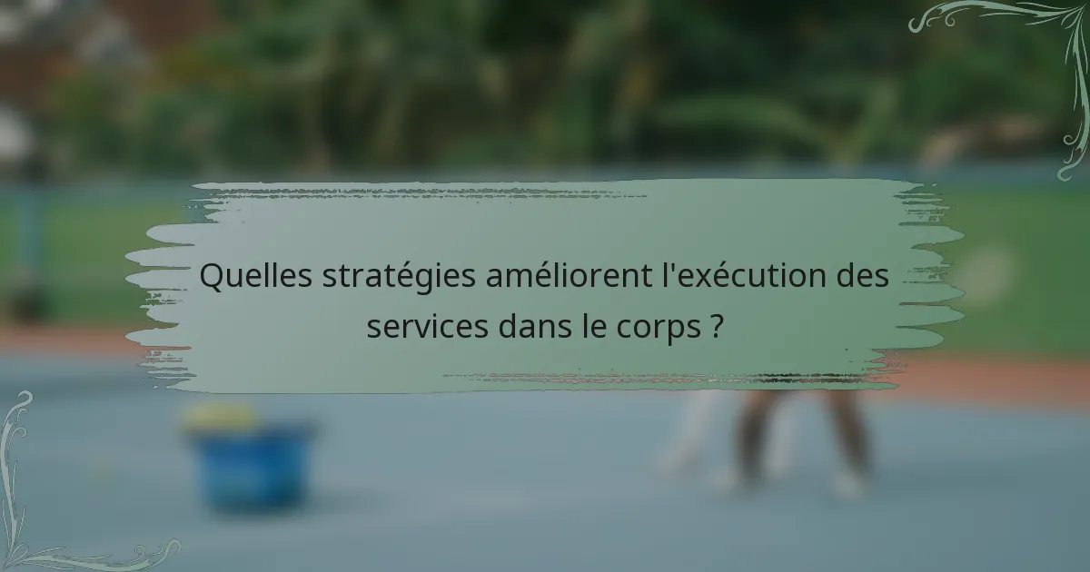 Quelles stratégies améliorent l'exécution des services dans le corps ?