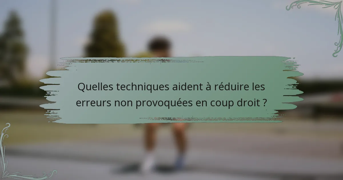 Quelles techniques aident à réduire les erreurs non provoquées en coup droit ?