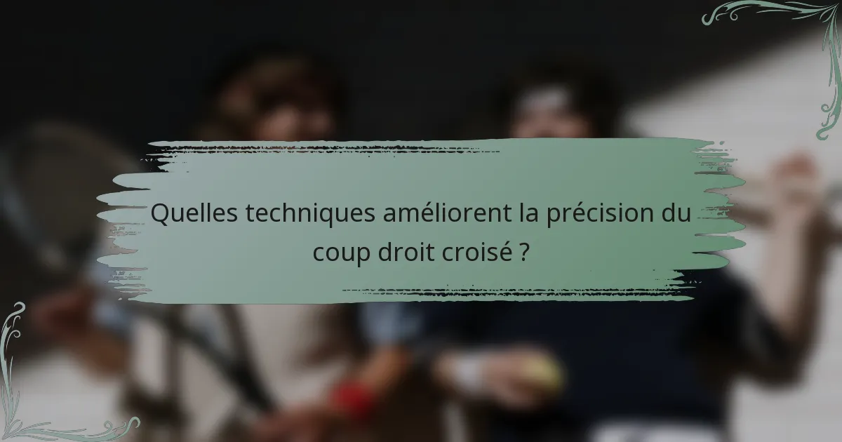 Quelles techniques améliorent la précision du coup droit croisé ?