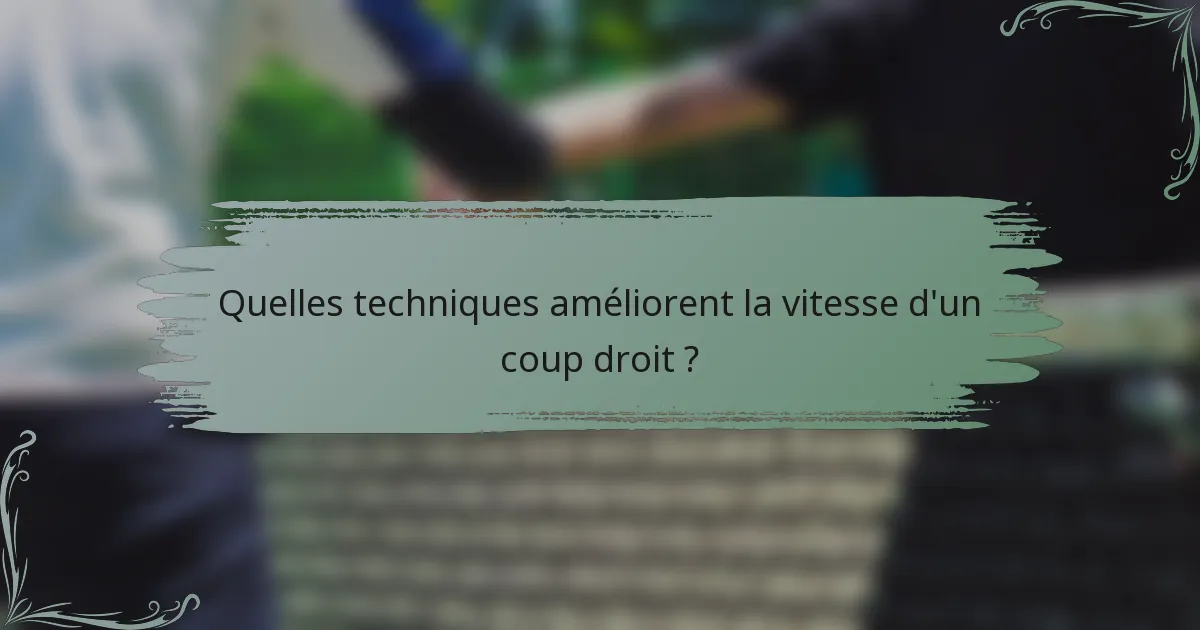 Quelles techniques améliorent la vitesse d'un coup droit ?