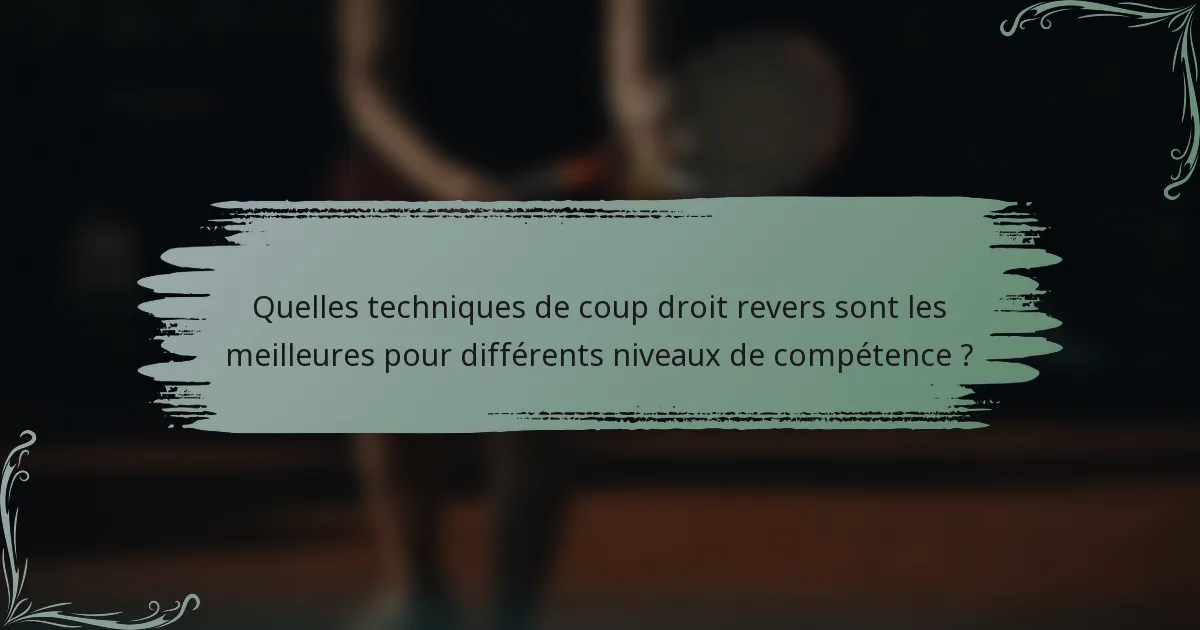 Quelles techniques de coup droit revers sont les meilleures pour différents niveaux de compétence ?