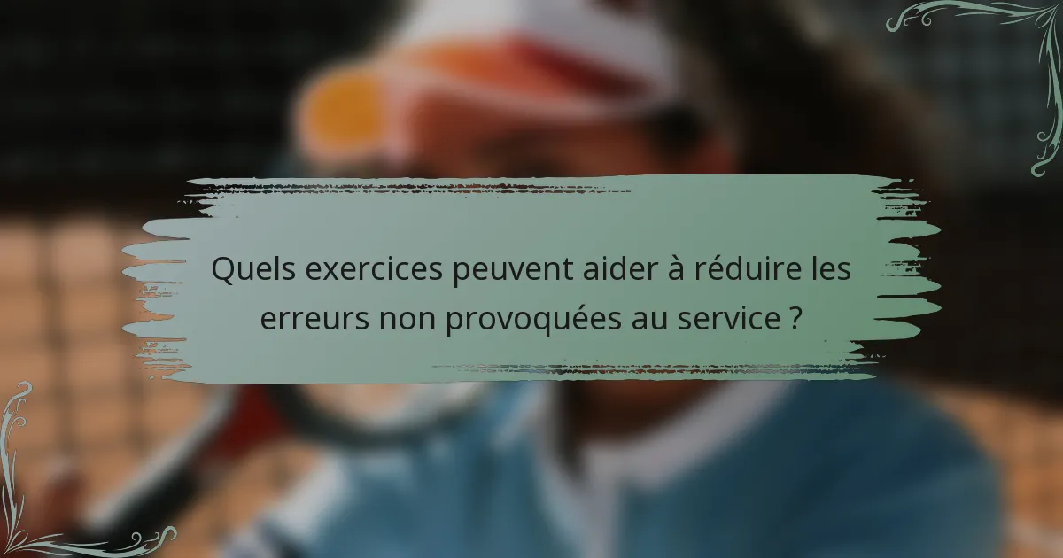 Quels exercices peuvent aider à réduire les erreurs non provoquées au service ?