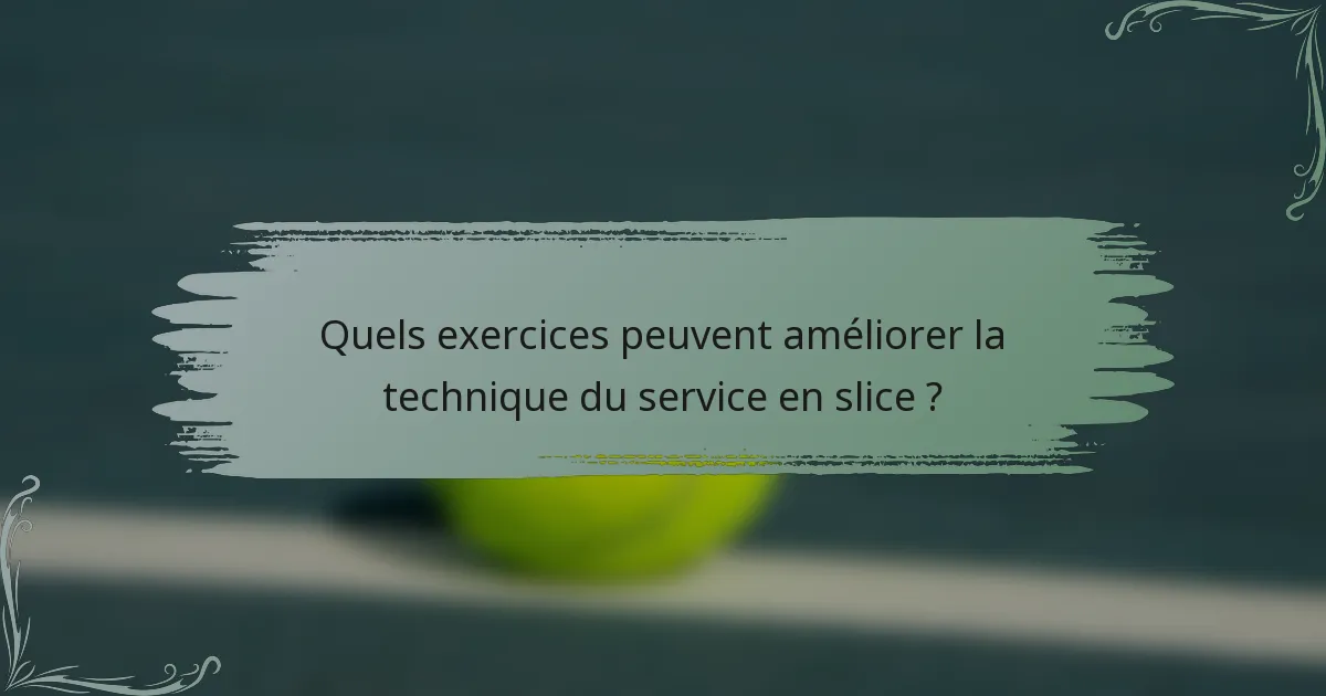 Quels exercices peuvent améliorer la technique du service en slice ?