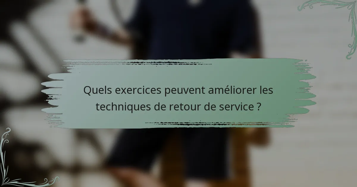 Quels exercices peuvent améliorer les techniques de retour de service ?