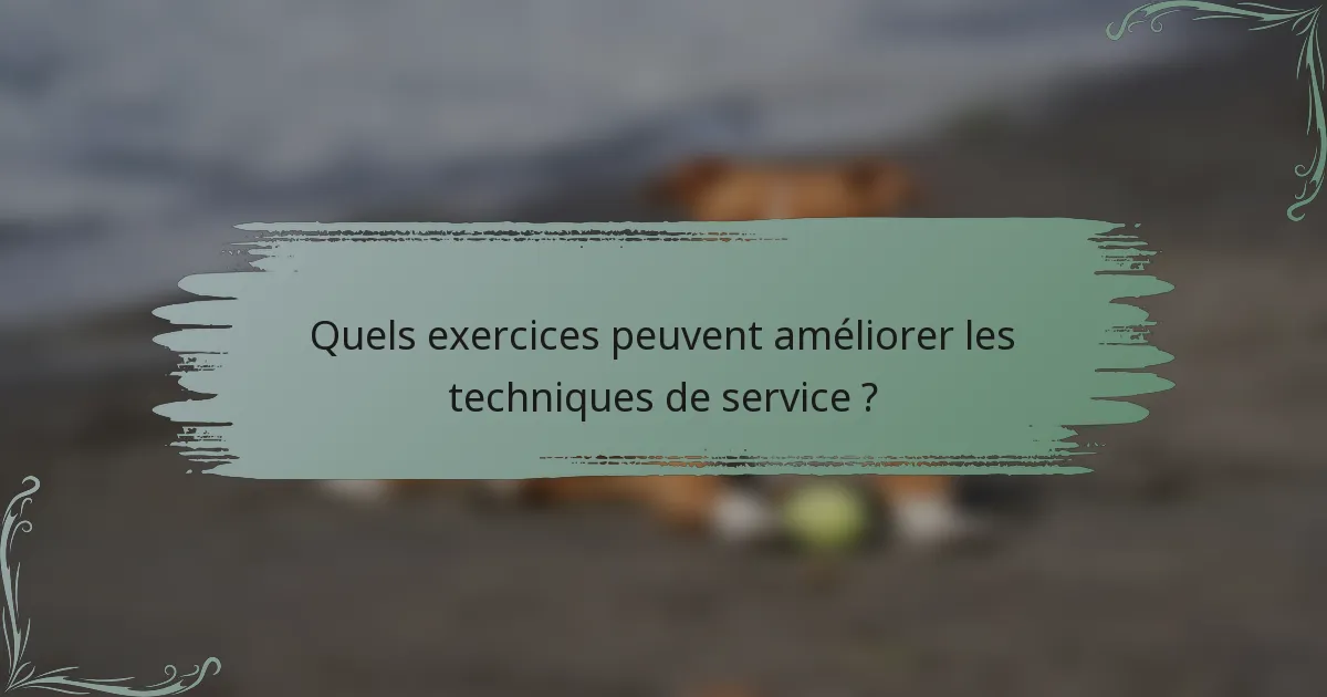 Quels exercices peuvent améliorer les techniques de service ?