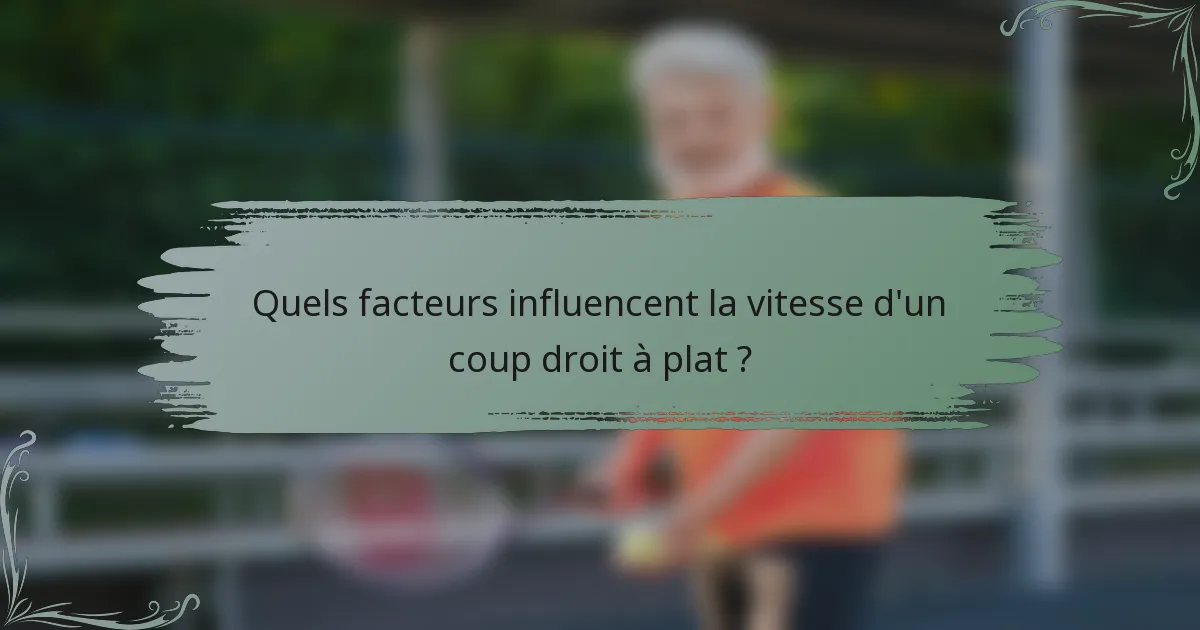 Quels facteurs influencent la vitesse d'un coup droit à plat ?