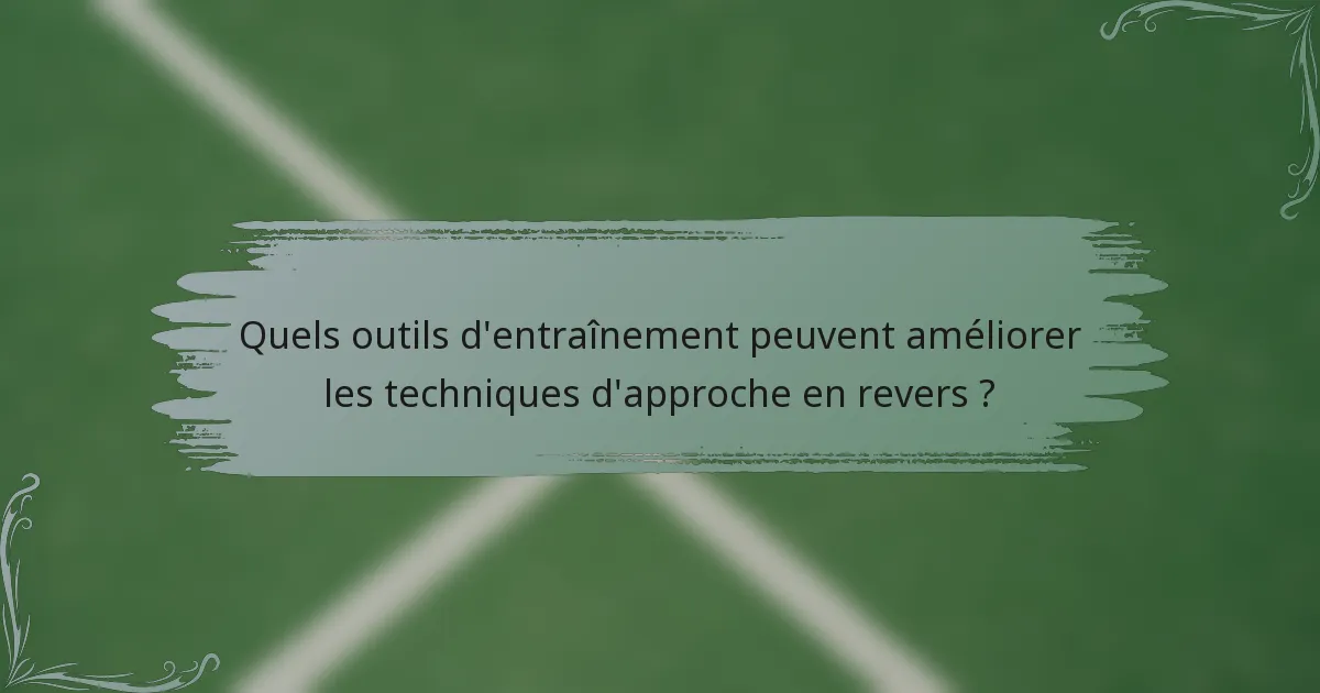 Quels outils d'entraînement peuvent améliorer les techniques d'approche en revers ?