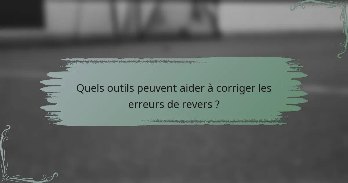 Quels outils peuvent aider à corriger les erreurs de revers ?