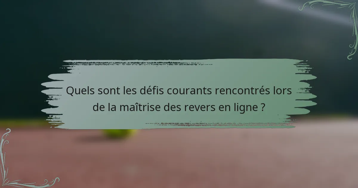 Quels sont les défis courants rencontrés lors de la maîtrise des revers en ligne ?